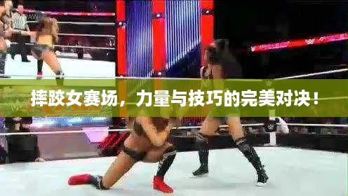 摔跤女賽場(chǎng)，力量與技巧的完美對(duì)決！