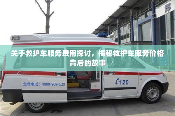 關(guān)于救護(hù)車服務(wù)費(fèi)用探討，揭秘救護(hù)車服務(wù)價格背后的故事