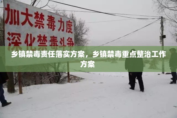 鄉(xiāng)鎮(zhèn)禁毒責任落實方案，鄉(xiāng)鎮(zhèn)禁毒重點整治工作方案 