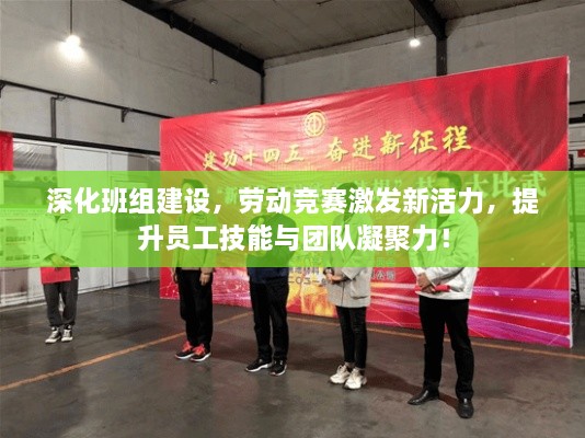 深化班組建設，勞動競賽激發(fā)新活力，提升員工技能與團隊凝聚力！