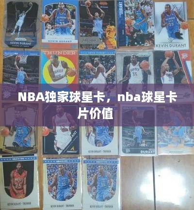 NBA獨(dú)家球星卡，nba球星卡片價(jià)值 