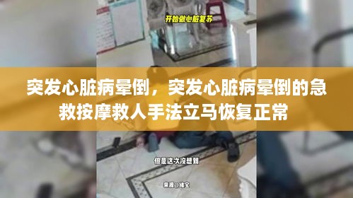 突發(fā)心臟病暈倒，突發(fā)心臟病暈倒的急救按摩救人手法立馬恢復(fù)正常 