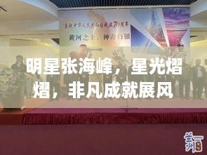 明星張海峰，星光熠熠，非凡成就展風采