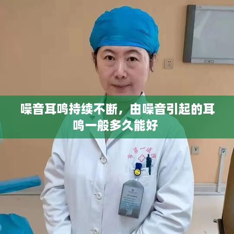 噪音耳鳴持續(xù)不斷，由噪音引起的耳鳴一般多久能好 