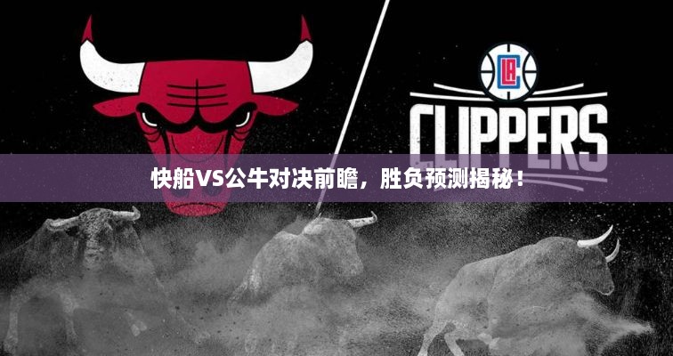 快船VS公牛對決前瞻，勝負預測揭秘！