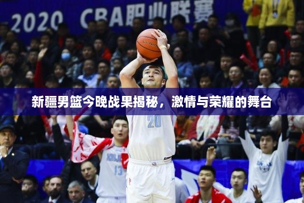 新疆男籃今晚戰(zhàn)果揭秘，激情與榮耀的舞臺