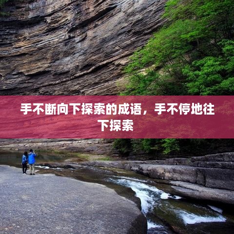 手不斷向下探索的成語，手不停地往下探索 