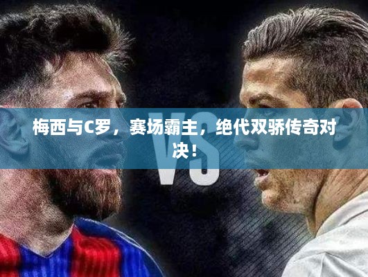 梅西與C羅，賽場霸主，絕代雙驕傳奇對決！