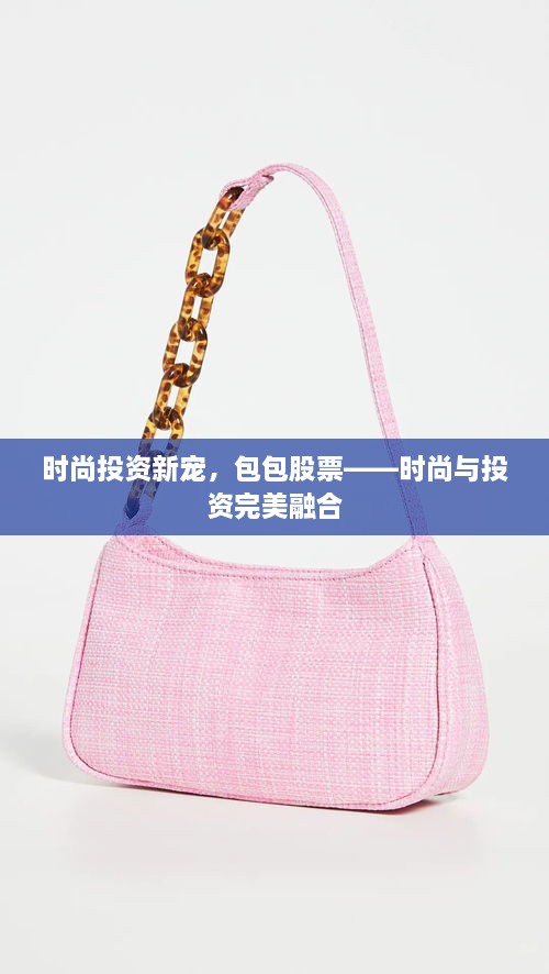時(shí)尚投資新寵，包包股票——時(shí)尚與投資完美融合