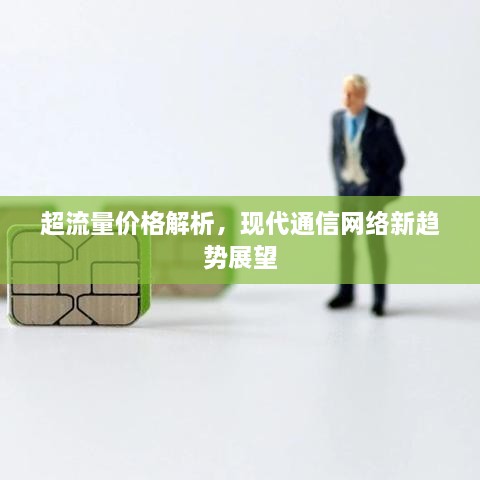 超流量?jī)r(jià)格解析，現(xiàn)代通信網(wǎng)絡(luò)新趨勢(shì)展望