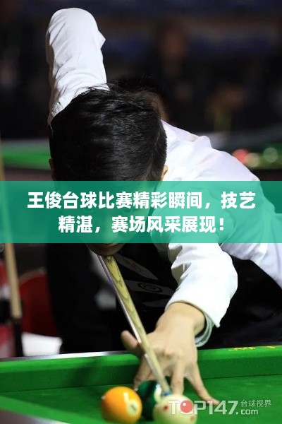 王俊臺球比賽精彩瞬間，技藝精湛，賽場風采展現(xiàn)！