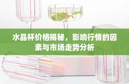 水晶杯價格揭秘，影響行情的因素與市場走勢分析