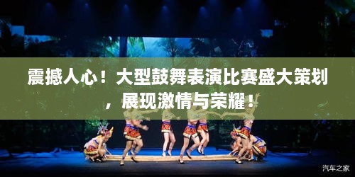 震撼人心！大型鼓舞表演比賽盛大策劃，展現(xiàn)激情與榮耀！
