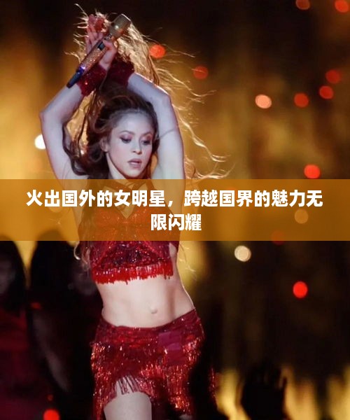 火出國外的女明星，跨越國界的魅力無限閃耀