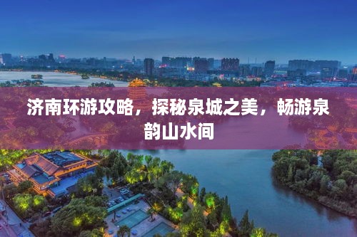 濟(jì)南環(huán)游攻略，探秘泉城之美，暢游泉韻山水間