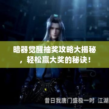 暗器覺醒抽獎攻略大揭秘，輕松贏大獎的秘訣！