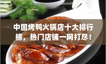中國(guó)烤鴨火鍋店十大排行榜，熱門店鋪一網(wǎng)打盡！