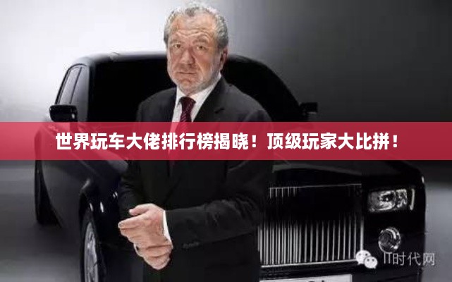 世界玩車大佬排行榜揭曉！頂級玩家大比拼！