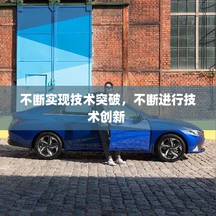不斷實現(xiàn)技術突破，不斷進行技術創(chuàng)新 