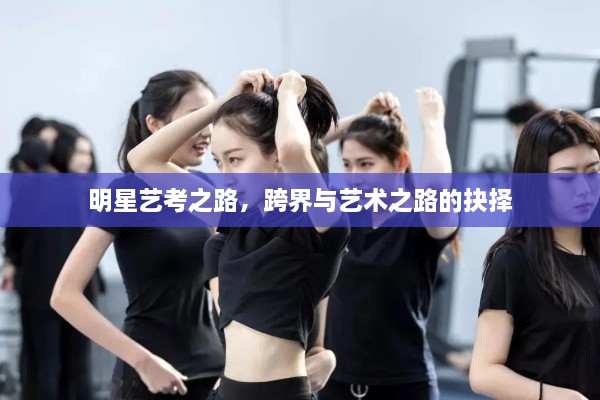 明星藝考之路，跨界與藝術(shù)之路的抉擇