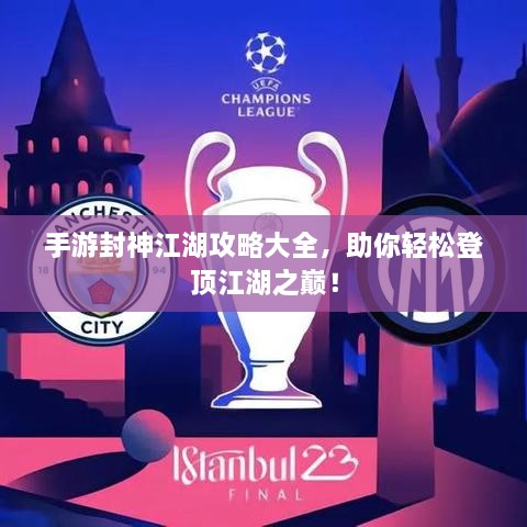 手游封神江湖攻略大全，助你輕松登頂江湖之巔！