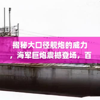 揭秘大口徑艦炮的威力，海軍巨炮震撼登場，百度帶你探索其奧秘！