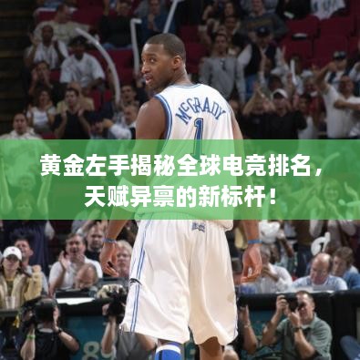 黃金左手揭秘全球電競排名，天賦異稟的新標桿！