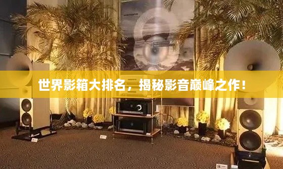 世界影箱大排名，揭秘影音巔峰之作！