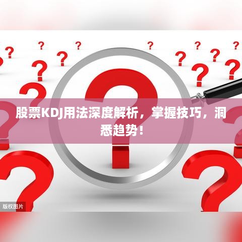 股票KDJ用法深度解析，掌握技巧，洞悉趨勢(shì)！