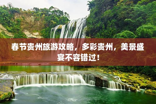 春節(jié)貴州旅游攻略，多彩貴州，美景盛宴不容錯(cuò)過(guò)！