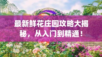 最新鮮花莊園攻略大揭秘，從入門到精通！