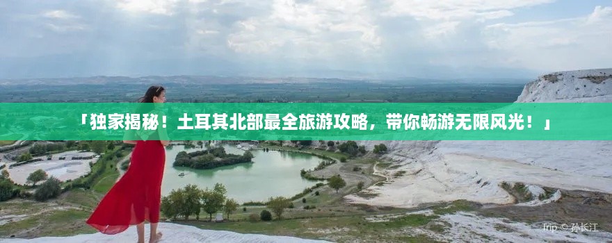 「獨(dú)家揭秘！土耳其北部最全旅游攻略，帶你暢游無限風(fēng)光！」