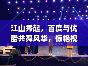 江山秀起，百度與優(yōu)酷共舞風(fēng)華，驚艷視覺(jué)盛宴！