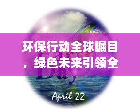 環(huán)保行動(dòng)全球矚目，綠色未來引領(lǐng)全球潮流