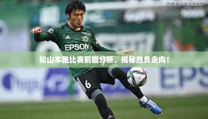 松山本雅比賽前瞻分析，揭秘勝負走向！