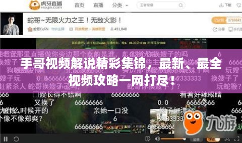 手哥視頻解說精彩集錦，最新、最全視頻攻略一網(wǎng)打盡！
