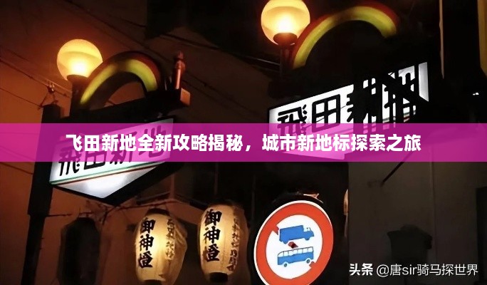 飛田新地全新攻略揭秘，城市新地標探索之旅