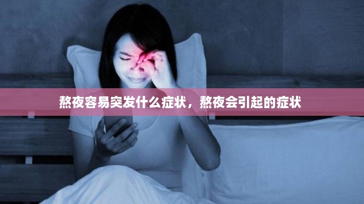 熬夜容易突發(fā)什么癥狀，熬夜會引起的癥狀 