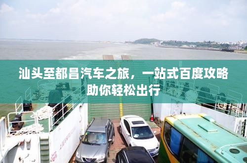 汕頭至都昌汽車之旅，一站式百度攻略助你輕松出行