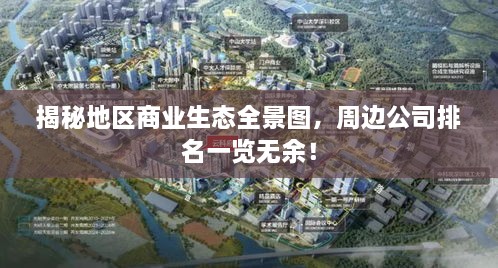 揭秘地區(qū)商業(yè)生態(tài)全景圖，周邊公司排名一覽無余！