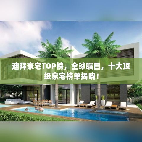 迪拜豪宅TOP榜，全球矚目，十大頂級豪宅榜單揭曉！