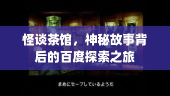 怪談茶館，神秘故事背后的百度探索之旅