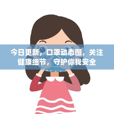今日更新，口罩動(dòng)態(tài)圖，關(guān)注健康細(xì)節(jié)，守護(hù)你我安全