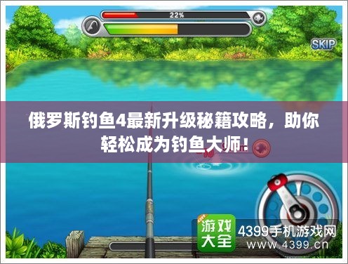 俄羅斯釣魚4最新升級秘籍攻略，助你輕松成為釣魚大師！