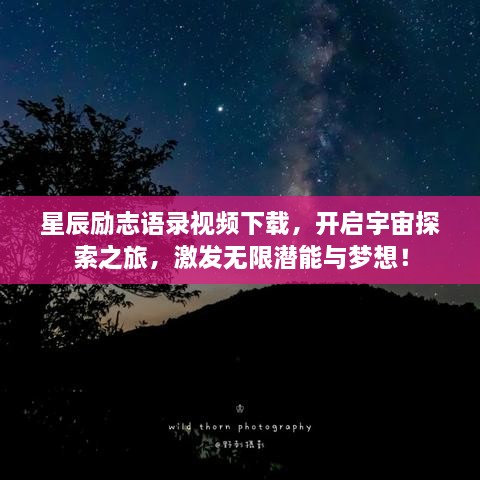 星辰勵志語錄視頻下載，開啟宇宙探索之旅，激發(fā)無限潛能與夢想！