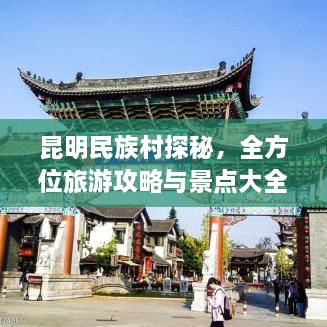 昆明民族村探秘，全方位旅游攻略與景點(diǎn)大全