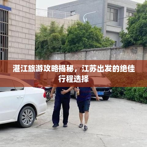 湛江旅游攻略揭秘，江蘇出發(fā)的絕佳行程選擇