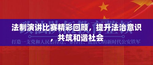 法制演講比賽精彩回顧，提升法治意識(shí)，共筑和諧社會(huì)