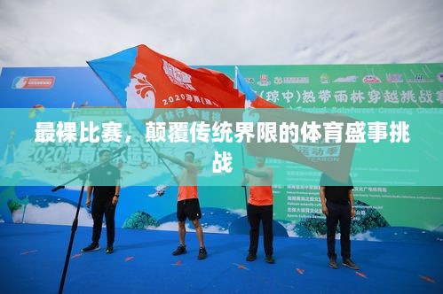 最裸比賽，顛覆傳統(tǒng)界限的體育盛事挑戰(zhàn)