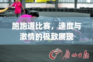 跑跑道比賽，速度與激情的極致展現(xiàn)